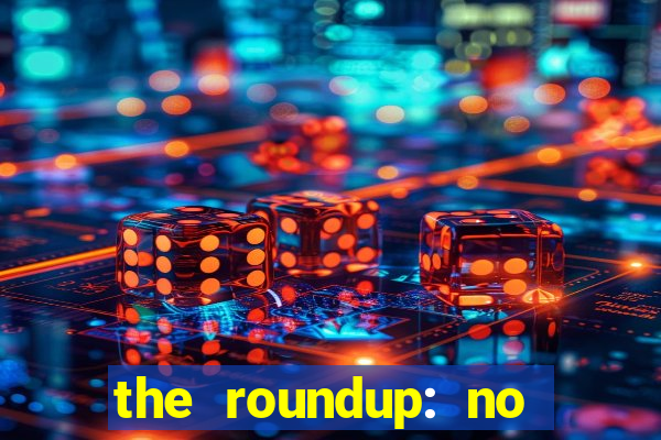 the roundup: no way out dublado download